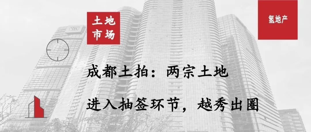 成都土拍:两宗土地进入抽签环节,越秀出圈_中金在线财经号
