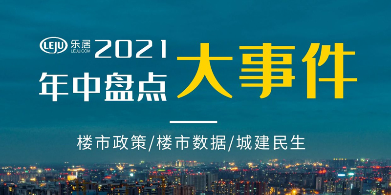 【2021乐居年中盘点】楼市,城建民生大事件